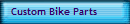 Custom Bike Parts