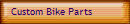 Custom Bike Parts